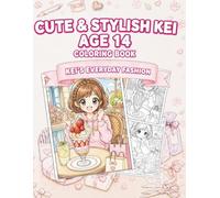 Cute & Stylish Kei, Age 14 Coloring Book: Kei’s Everyday Fashion: 50 Anime-Style Outfits, Accessories, and Everyday Scenes to Color