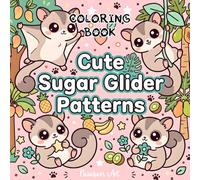 Cute Sugar Glider Patterns: A Coloring Book for Teens and Adults: Over 40 Adorable Sugar Glider Designs with Tropical Fruits, Kawaii Animals, Mandalas, and Relaxing Patterns
