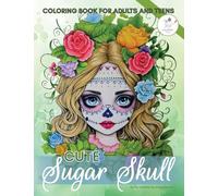 Cute Sugar Skull Coloring Book for Adults and Teens: 50 Calming Pages of Mexican Flower Girl Catrina Designs for Colouring with Enchanted Day of the Dead Masks to Color for Mindfulness and Anxiety
