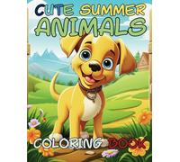 Cute Summer Animals Coloring Book for Adults and Teens. Animals of the Summer - Colorful Nature.: Summer Fauna in Colors. 121 Adorable and Relaxing Illustrations.