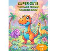 Cute T-Rex and Friends: A Fun and Adorable Dinosaur Coloring Book for Kids Ages 3-8