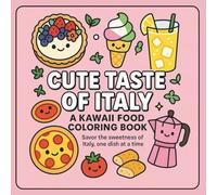 Cute Taste of Italy - A Kawaii Food Coloring Book: Savor the sweetness of Italy, one dish at a time! (Adult Coloring Book)