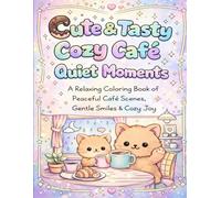 Cute & Tasty Cozy Cafe' Quiet Moments: A Relaxing Coloring Book of Peaceful Cafe' Scenes, Gentle Smiles & Cozy Joy