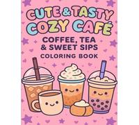 Cute & Tasty Cozy Coffe, Tea & Sweet Sips: A Cozy Kawaii Coloring Book for Relaxation and Stress Relief