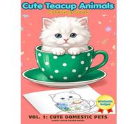 Cute Teacup Animals Coloring Book (Teacup Animals Series Vol. 1): 25 Adorable Baby Domestic Pets inside Teacups - Bold & Easy Large Print Coloring Pages for Toddlers, Kids, and Beginners (Ages 2-6)