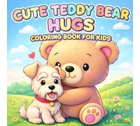 CUTE TEDDY BEAR HUGS: COLORING BOOK FOR KIDS, ADORABLE ANIMALS, TEDDIES, AND HAPPY COLORING AWAIT. GET COZY AND GRAB THIS HEARTWARMING BOOK AND LET YOUR CHILD'S CREATIVITY SHINE TODAY.
