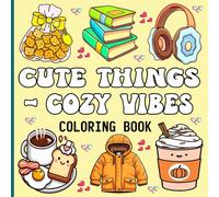 Cute Things and Cozy Vibes Coloring Book: Relaxing Designs for Stress Relief & Relaxation, Featuring Full of Adorable Things For Adults, Teens and Kids.
