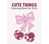 Cute Things: Coloring Book for Girls: Creative Coloring Pages Featuring Fashion-Inspired Designs, Accessories, Bedrooms and Everyday Teen Favorites