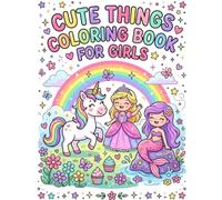 Cute Things Coloring Book for Girls: Fun and Easy Coloring Pages with Unicorns, Princesses, Mermaids, Animals, Flowers, and Sweet Treats