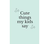Cute Things My Kids Say: Bullet Dotted Journal for Parents to Record Sweet and Funny Moments • Dot grid interior • 100 pages • 6×9 inch