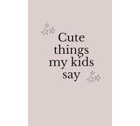 Cute Things My Kids Say: Bullet Lined Journal for Parents to Record Sweet and Funny Moments • Lined interior • 100 pages • 6×9 inch