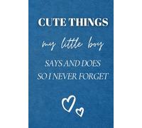 Cute Things My Little Boy Says and Does As I Watch You Grow: A Memory Journal to Capture Life’s Little Moments