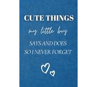 Cute Things My Little Boy Says and Does As I Watch You Grow: A Memory Journal to Capture Life’s Little Moments