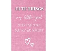 Cute Things My Little Girl Says and Does: As I Watch You Grow - A Memory Journal to Capture Life’s Little Moments
