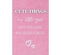 Cute Things My Little Girl Says and Does: As I Watch You Grow - A Memory Journal to Capture Life’s Little Moments