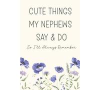 Cute Things My Nephews Say And Do So I'll Always Remember: An Aunt's Keepsake Memory Book For The Sweet, Funny And Everyday Moments That Make Life Special
