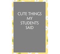 Cute things my students said: Funny Sarcastic Sayings Notebook for Friends, Boss, Office, Family, Employees, Thanksgiving, Christmas (110 pages/ 6"x9")
