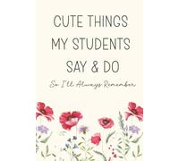 Cute Things My Students Say & Do So I'll Always Remember: A Teacher's Keepsake Memory Book