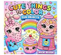 Cute Things To Color: Fun, Easy, Relaxing Coloring Pages of Sweet Treats, Adorable Everyday Kawaii Objects