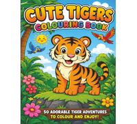 Cute Tiger Colouring Book: 50 Adorable Tiger Adventures with Big Bold Easy-to-Colour Designs, Jungle Friends, Flowers and Fun Scenes for Kids Ages 3-8