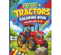 Cute Tractors coloring Book for Kids Ages 4-8: Over 50 Fun Farm & Vehicle Scenes Featuring Friendly Tractors, Exciting Adventures, and Creative Screen-Free Fun | Perfect Gift for Boys & Girls
