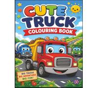 Cute Truck Colouring Book: A Fun-Filled Colouring Adventure Packed with Cute Trucks, Big Wheels, Happy Smiles, Busy Worksites, Exciting Road Trips and ... Truck Adventures for Creative Kids Ages 3-8