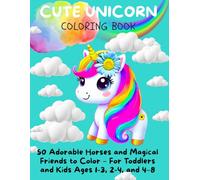 Cute Unicorn: 50 Lovely Horses to Color - Creative Fun for Boys and Girls Ages 1-3, 2-4 & 4-8.