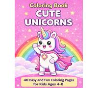 Cute Unicorn Coloring Book: 40 Easy and Fun Designs for Kids Ages 4-8 | Cute Unicorns, Animals and Magical Creatures
