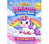 Cute Unicorn Coloring Book: Cute Unicorn Coloring Book: Fun and Easy Unicorn Coloring Pages for Kids Ages 3-8/ 52 Adorable Unicorn Designs with Rainbows, Stars and Magical Scenes