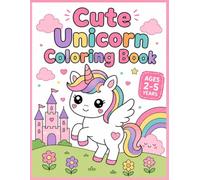 Cute unicorn coloring book: easy coloring book for toddlers ages 2-5 featuring cute kawaii unicorns, big bold lines, simple designs, and fun magical scenes for girls and boys