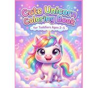 Cute Unicorn Coloring Book for Toddlers Ages 2-5: 70 Fun & Easy Magical Coloring Pages for Kids