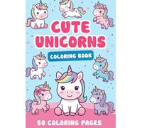 Cute UNICORNS Coloring Book: 50 Magical and Adorably Cute Unicorns to Color - Sweet Fantasy Scenes for Kids and Adults Who Love Sparkles and Cuteness (101% CUTE COLORING BOOKS)