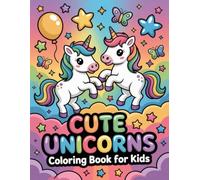 Cute Unicorns Coloring Book for Kids: Magical Rainbow Ponies Fun Activity Pages Suited To Girls And Boys Ages Four To Eight Who Love Fantasy