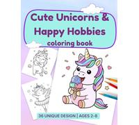 Cute Unicorns & Happy Hobbies coloring book: Bold and Easy Coloring Book for Kids Ages 2-8: 36 Simple Pages of Adorable Unicorns Doing Yoga, Science, Skating and Sweet Seasonal Fun