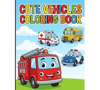 Cute Vehicles Coloring Book: Adorable Cars Trucks and Boats with Happy Faces for Easy Screen-Free Toddler Fun Ages 3-7