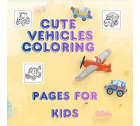 Cute Vehicles Coloring Book for Kids: 138 Fun and Easy Coloring Pages with Cars, Trucks, Trains, Construction Vehicles, Airplanes and Emergency Vehicles for Toddlers and Preschoolers Ages 3-5