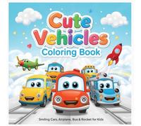 Cute Vehicles - smiling cars, airplanes, buses, rockets with friendly faces Coloring Book: "Vroom! Cute and Easy-to-Color Cars and Trucks for Hours of Fun"