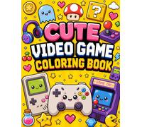 CUTE VIDEO GAME COLORING BOOK: Fun and Easy Gaming Coloring Pages for Kids, Teens, Boys, Girls and Gamers