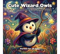 Cute Wizard Owls Bold and Easy Coloring Book: 50 Enchanting and Cute Illustrations Perfect For Relaxation (Magical Fantasy Owl Coloring Pages for Kids, Teens, and Adults)