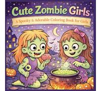 Cute Zombie Girls: A Spooky and Adorable Coloring Book for Girls Featuring Sweet Zombie Friends, Halloween Scenes, Ghosts, Pumpkins, and Playful Undead Adventures