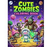 Cute Zombies Coloring Book: A Fun and Quirky Zombie Coloring Book for Teens and Adults - Featuring Cute Undead Characters, Humorous Scenes, and Creative Horror Art