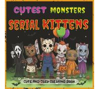 Cutest Monsters Coloring Book: Serial Kittens: Cute Chibi Cat Horror Icons to Color - Featuring Adorable Monster Mashups from Movies & TV - Perfect ... Lovers (Cutest Monsters Coloring Book Series)