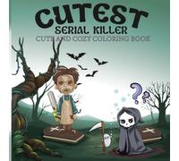 Cutest Serial Killers: A Darkly Cute Coloring Book of Adorable Little Killers, Creepy Characters & Twisted Fun