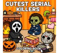 Cutest Serial Killers Coloring Book: 30 Funny and Creepy Horror-Themed Illustrations Featuring Adorably Twisted Slashers, Cozy Scenes that are Almost Innocent for Adults, Teens, Fans