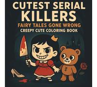 Cutest Serial Killers ~ Fairy Tales Gone Wrong: Creepy Cute Horror Coloring Book with Dark Kawaii Gothic Fantasy, Haunted Animals, Spooky Princesses, ... and Teens (CUTEST SERIAL KILLER SERIES -)