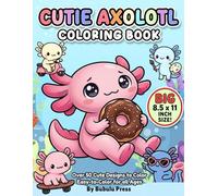 Cutie Axolotl: Super Cute Kawaii Scenes for Kids, Teens, and Adults | A Kid's Coloring Book Filled with Adorable Axolotls | Adorable axolotl coloring book