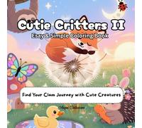 Cutie Critters II: Easy & Simple Coloring Book; Find Your Clam Journey with Cute Creatures