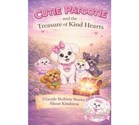 Cutie Patootie, and The Treasure of Kind Hearts: Five Gentle Bedtime Stories About Kindness