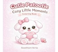 Cutie Patootie: Cozy Little Moments: A Relaxing Kawaii-Inspired Art Experience for Stress Relief, Mindful Creativity, and Gentle Self-Care for Teens & Adults