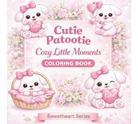Cutie Patootie: Cozy Little Moments: A Relaxing Kawaii-Inspired Art Experience for Stress Relief, Mindful Creativity, and Gentle Self-Care for Teens & Adults